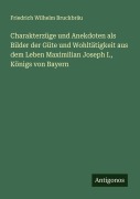 Cover-Bild zum Titel 'Charakterzüge und Anekdoten als Bilder der Güte und Wohltätigkeit aus dem Leben Maximilian Joseph I., Königs von Bayern' von 'Friedrich Wilhelm Bruckbräu'