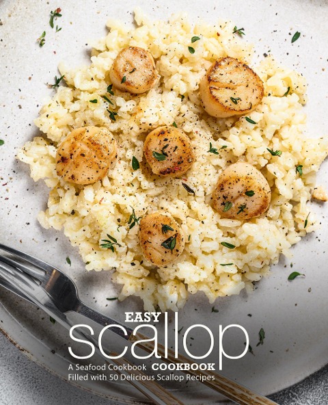 Easy Scallop Cookbook: A Seafood Cookbook Filled with 50 Delicious Scallop Recipes - Booksumo Press
