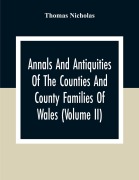 Cover-Bild zum Titel 'Annals And Antiquities Of The Counties And County Families Of Wales (Volume Ii) Containing A Record Of All Ranks Of The Gentry, Their Lineage, Alliances, Appointments, Armorial Ensigns, And Residences, With Many Ancient Pedigree And Memorials Of Old And E' von 'Thomas Nicholas'