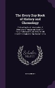 The Every Day Book of History and Chronology: Embracing the Anniversaries of Memorable Persons and Events in Every Period and State of the World, From - Joel Munsell