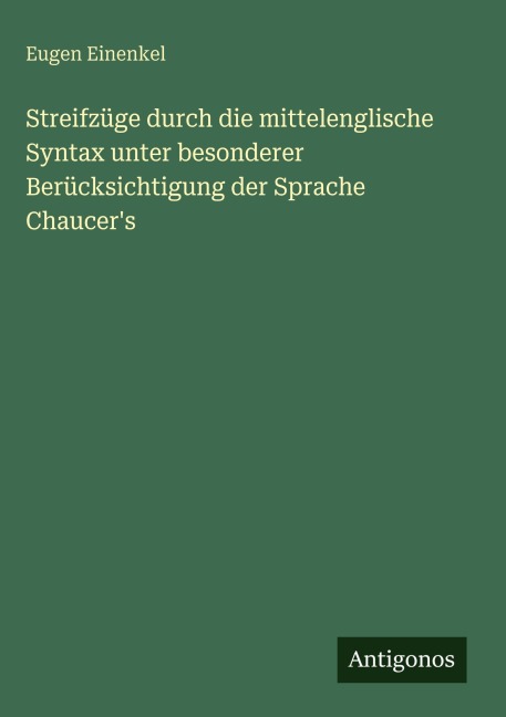 Streifzüge durch die mittelenglische Syntax unter besonderer Berücksichtigung der Sprache Chaucer's - Eugen Einenkel