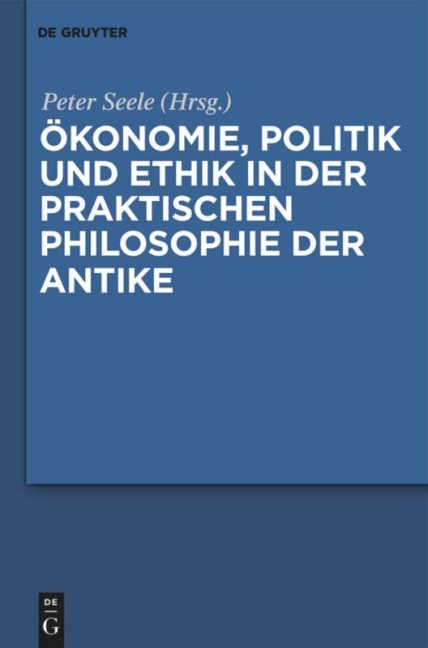 Ökonomie, Politik und Ethik in der praktischen Philosophie der Antike - 
