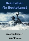 Cover-Bild zum Titel 'Drei Leben für Beutekunst' von 'Joachim Geppert'