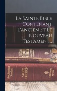 Cover-Bild zum Titel 'La Sainte Bible Contenant L'ancien Et Le Nouveau Testament...' von 'Anonymous'