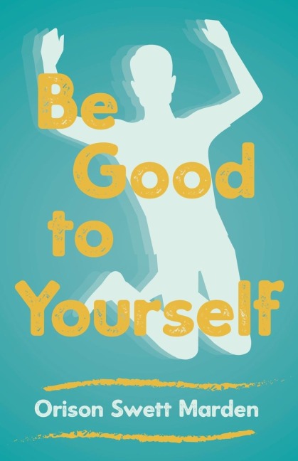 Be Good to Yourself - Orison Swett Marden
