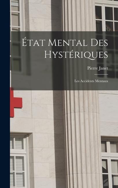 État Mental Des Hystériques: Les Accidents Mentaux - Pierre Janet