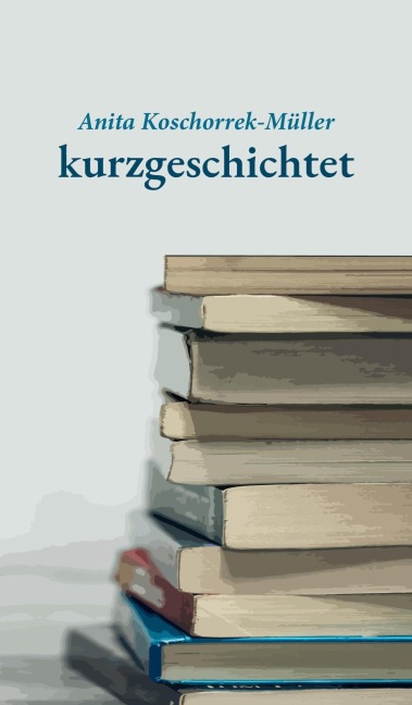 kurzgeschichtet - Anita Koschorrek-Müller