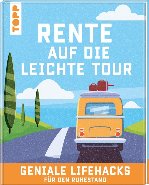 Rente auf die leichte Tour. Geniale Lifehacks für den Ruhestand. - Frechverlag