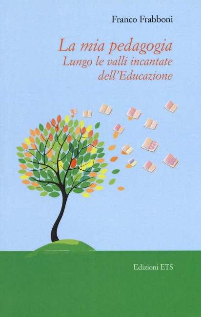 La mia pedagogia. Lungo le valli incantata dell'educazione - Franco Frabboni