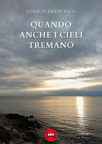 Quando anche i cieli tremano - Luisa Di Francesco