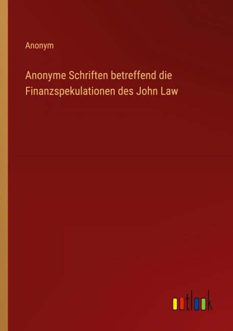 Anonyme Schriften betreffend die Finanzspekulationen des John Law - Anonym