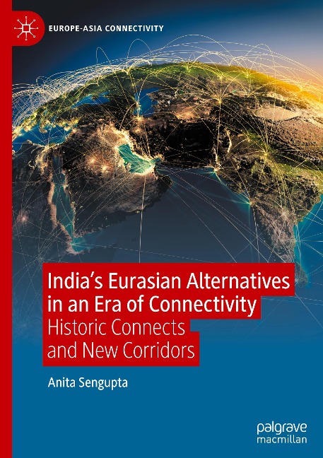 India¿s Eurasian Alternatives in an Era of Connectivity - Anita Sengupta