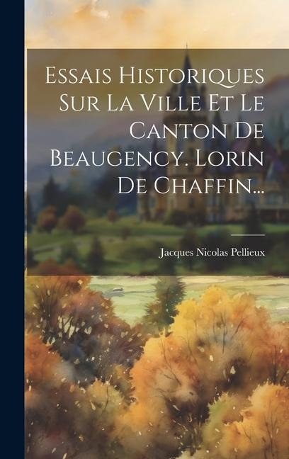 Essais Historiques Sur La Ville Et Le Canton De Beaugency. Lorin De Chaffin... - Jacques Nicolas Pellieux