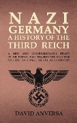 Nazi Germany A History of the Third Reich - David Anversa