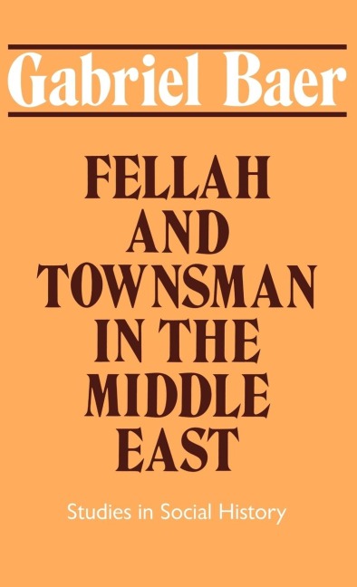Fellah and Townsman in the Middle East - Gabriel Baer