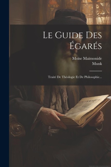 Le Guide Des Égarés: Traité De Théologie Et De Philosophie... - Moïse Maïmonide, Munk