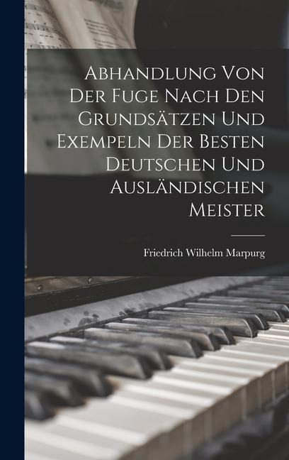 Abhandlung Von Der Fuge nach den Grundsätzen und Exempeln der besten deutschen und ausländischen Meister - Friedrich Wilhelm Marpurg