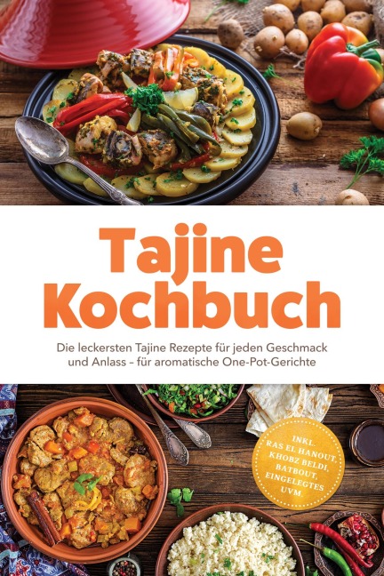 Tajine Kochbuch: Die leckersten Tajine Rezepte für jeden Geschmack und Anlass - für aromatische One-Pot-Gerichte - inkl. Ras el Hanout, Khobz Beldi, Batbout, Eingelegtes uvm. - Aurelia Winter