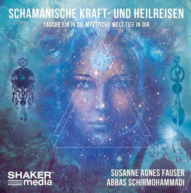 Schamanische Kraft- und Heilreisen - Susanne Agnes Fauser, Abbas Schirmohammadi