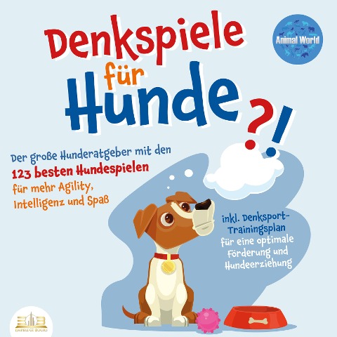 DENKSPIELE FÜR HUNDE: Der große Hunderatgeber mit den 123 besten Hundespielen für mehr Agility, Intelligenz und Spaß - inkl. Denksport-Trainingsplan für eine optimale Förderung und Hundeerziehung - Animal World