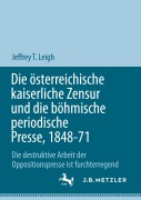 Cover-Bild zum Titel 'Die österreichische kaiserliche Zensur und die böhmische periodische Presse, 1848-71' von 'Jeffrey T. Leigh'