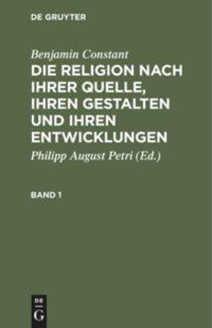 Benjamin Constant: Die Religion nach ihrer Quelle, ihren Gestalten und ihren Entwicklungen. Band 1 - Benjamin Constant