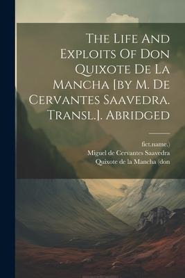 The Life And Exploits Of Don Quixote De La Mancha [by M. De Cervantes Saavedra. Transl.]. Abridged - Fict Name ).