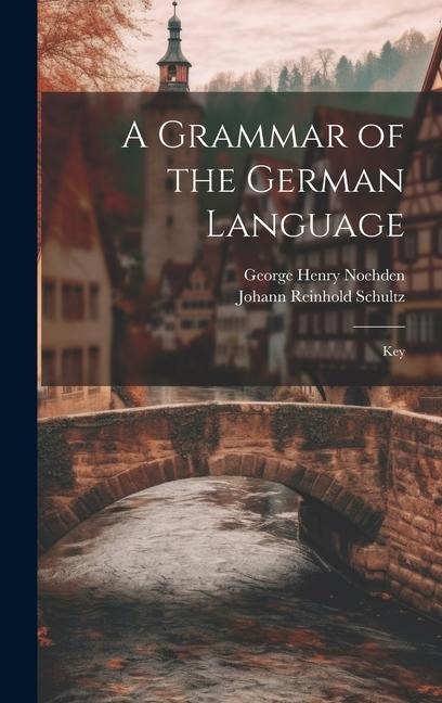 A Grammar of the German Language; Key - George Henry Noehden, Johann Reinhold Schultz