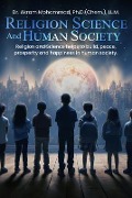 Religion Science and Human Society - Akram Mohammad PH. D. (Chem. LL. M