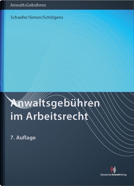 Anwaltsgebühren im Arbeitsrecht - Rolf Schaefer, Heike Simon, Eike Schölgens