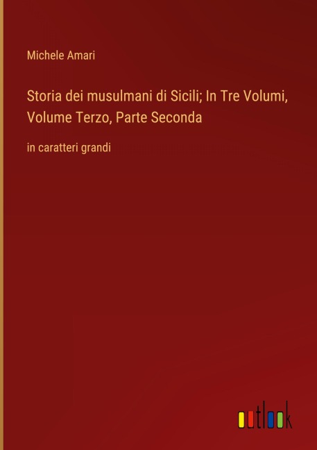 Storia dei musulmani di Sicili; In Tre Volumi, Volume Terzo, Parte Seconda - Michele Amari