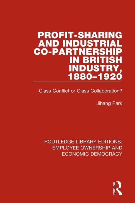 Profit-sharing and Industrial Co-partnership in British Industry, 1880-1920 - Jihang Park
