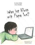 Cover-Bild zum Titel 'Was ist bloss mit Papa los?' von 'Evelyne Sidler, Nico Mendes, Rachel Fischlin'
