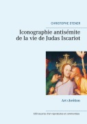 Cover-Bild zum Titel 'Iconographie antisémite de la vie de Judas Iscariot' von 'Christophe Stener'