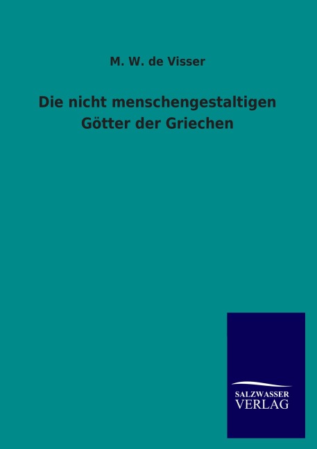 Die nicht menschengestaltigen Götter der Griechen - M. W. De Visser