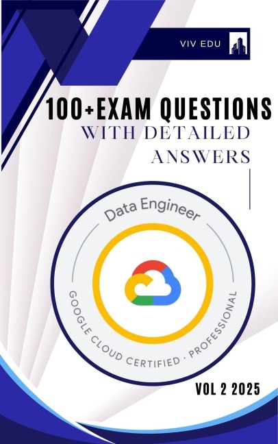 Google Cloud Data Engineer 100+ Practice Exam Questions With Well Explained Answers - Vivian Njoroge