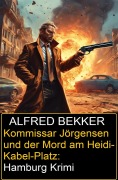 Cover-Bild zum Titel 'Kommissar Jörgensen und der Mord am Heidi-Kabel-Platz: Hamburg Krimi' von 'Alfred Bekker'