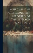 Ausführliche Auslegung der Bergpredigt Christi nach Matthäus. - August Tholuck