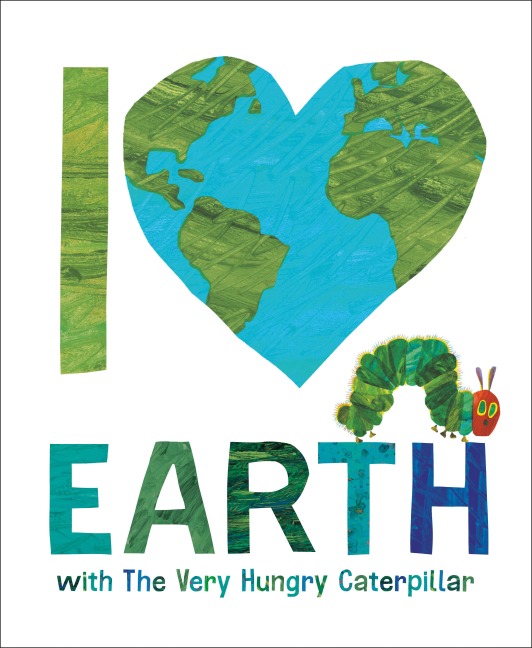 I Love Earth with the Very Hungry Caterpillar - Eric Carle