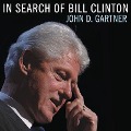 In Search of Bill Clinton: A Psychological Biography - John Gartner