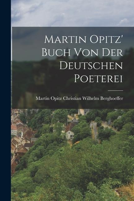Martin Opitz' Buch von der Deutschen Poeterei - Martin Opitz Ch Wilhelm Berghoeffer