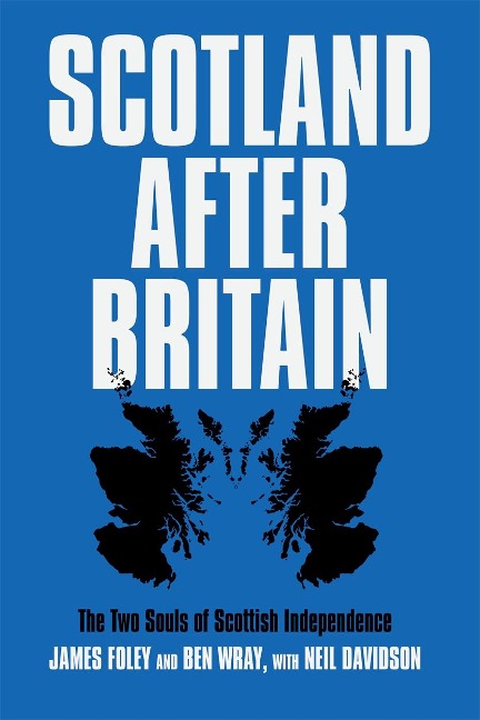 Scotland After Britain - Neil Davidson, James Foley, Ben Wray