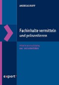 Cover-Bild zum Titel 'Fachinhalte vermitteln und präsentieren' von 'Andreas Rupp'