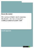 Cover-Bild zum Titel 'Wie nehmen Schüler am Gymnasium Musikunterricht wahr, wenn ihre Lieblingsmusik behandelt wird?' von 'Dennis Berrendorf'