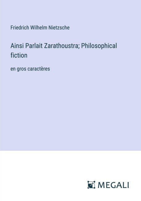 Ainsi Parlait Zarathoustra; Philosophical fiction - Friedrich Wilhelm Nietzsche