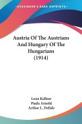 Cover-Bild zum Titel 'Austria Of The Austrians And Hungary Of The Hungarians (1914)' von 'Leon Kellner, Paula Arnold, Arthur L. Delisle'