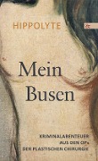 Cover-Bild zum Titel 'Mein Busen. Kriminalabenteuer aus den OPs der Plastischen Chirurgie' von 'Hippolyte'