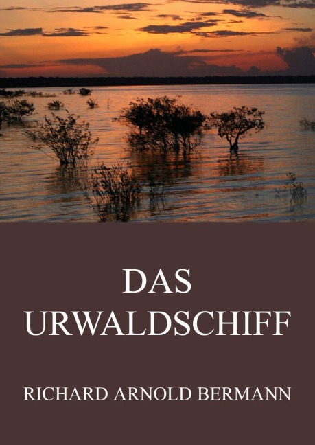 Das Urwaldschiff - Richard Arnold Bermann