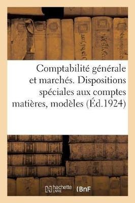 Comptabilité Générale Et Marchés. Dispositions Spéciales Aux Comptes Matières, Modèles: Ouvrage MIS À Jour À La Date Du 21 Avril 1924 - Collectif