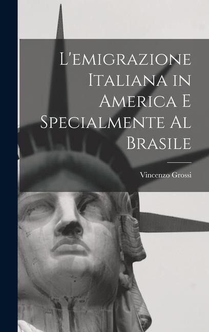 L'emigrazione italiana in America e specialmente al Brasile - Grossi Vincenzo
